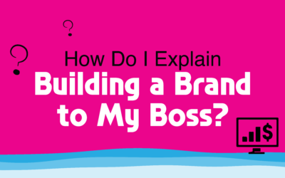 How Do I Explain Building a Brand to My Boss?